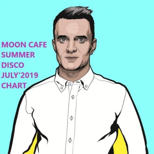 MOON CAFE SUMMER DISCO JULY'2019 CHART